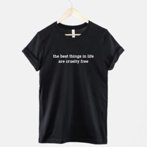 The Best Things In Life Are Cruelty Free T Shirt