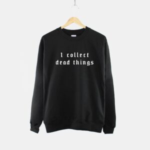 I Collect Dead Things Goth Sweatshirt