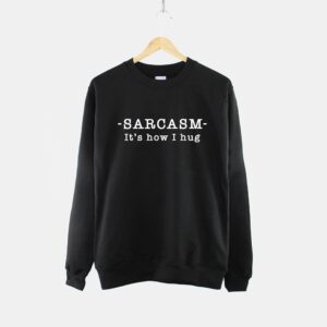 Sarcasm It's How I Hug Sweatshirt
