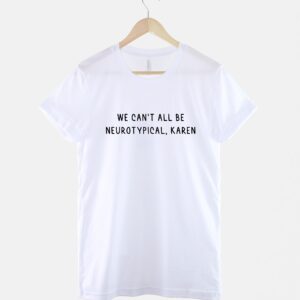 We Can't All Be Neurotypical, Karen Shirt - Image 3