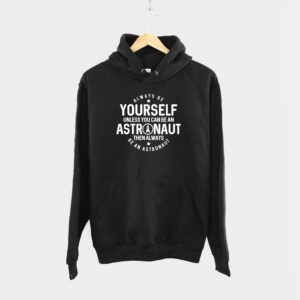 Always Be Yourself Unless You Can Be An Astronaut Hoodie